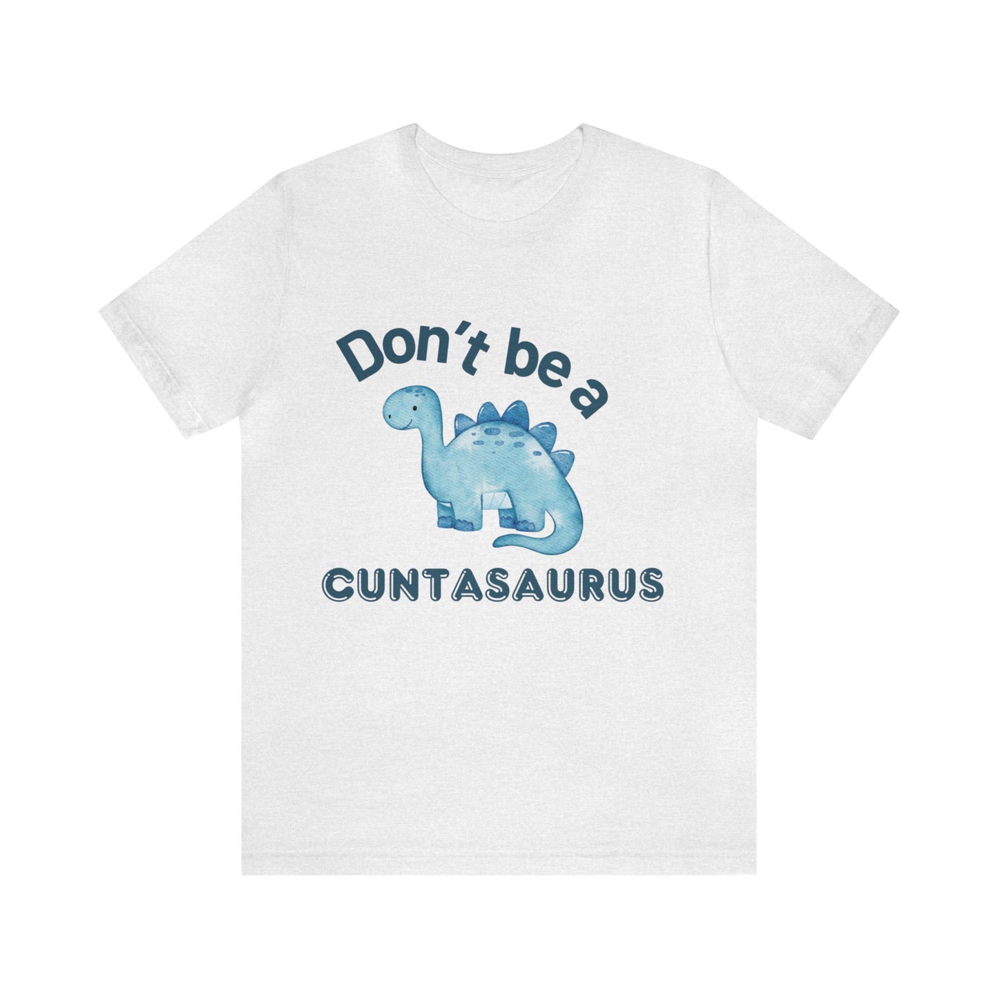 Don't Be A Cuntasaurus Unisex Jersey Short Sleeve Tee