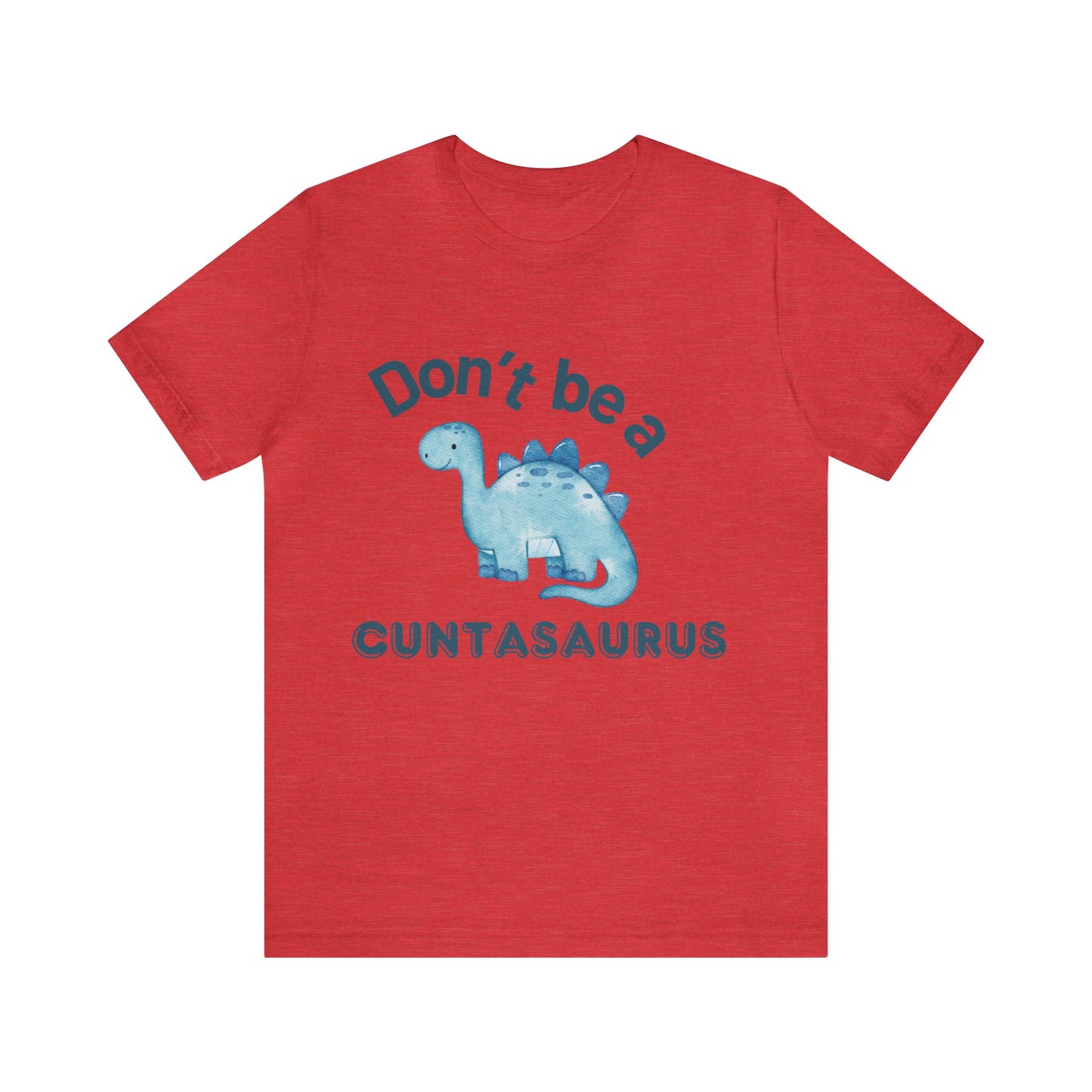 Don't Be A Cuntasaurus Unisex Jersey Short Sleeve Tee