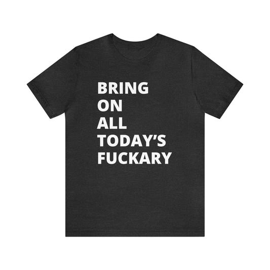 Bring On All Today's F##kary Unisex Jersey Short Sleeve Tee