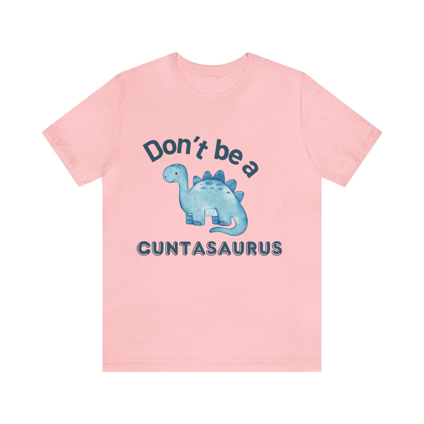 Don't Be A Cuntasaurus Unisex Jersey Short Sleeve Tee