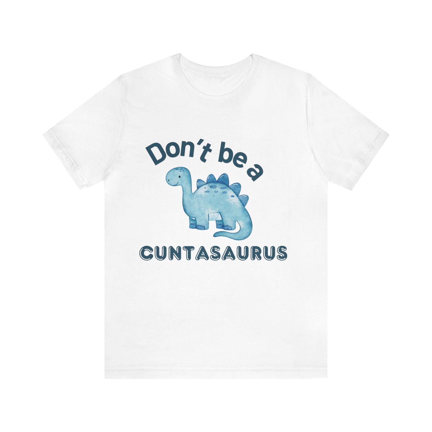 Don't Be A Cuntasaurus Unisex Jersey Short Sleeve Tee